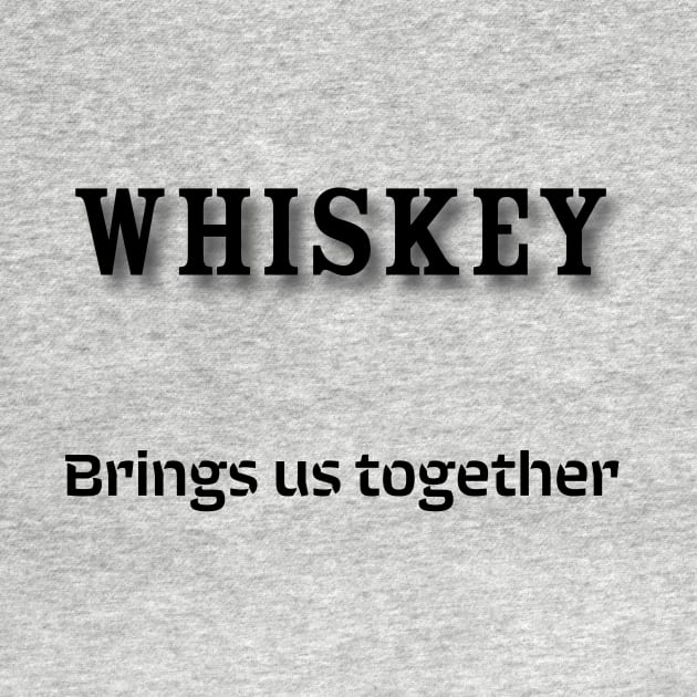 Whiskey: Brings us together by Old Whiskey Eye